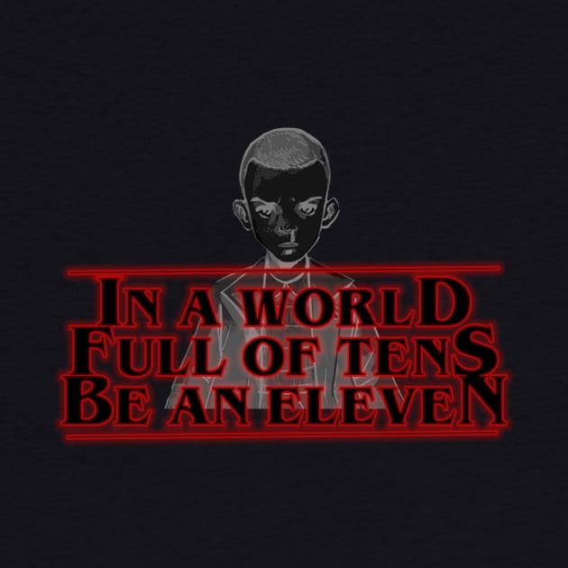 In a world full of tens be an eleven by Zshirt